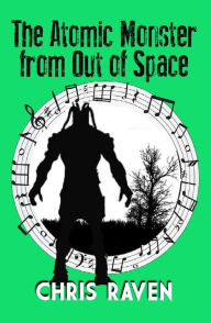 Title: The Atomic Monster From Out of Space, Author: Chris Raven