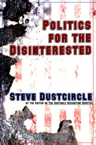 Title: Politics for the Disinterested, Author: Steve Dustcircle