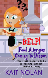 Title: HELP! Food Allergies Coming To Dinner: The Pinch Hitter's Guide To Cooking Without Gluten or Dairy, Author: Kait Nolan