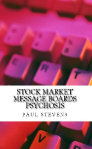 Title: Stock Market Message Boards Psychosis, Author: Paul Stevens
