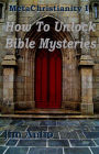 MetaChristianity I: How To Unlock Bible Mysteries