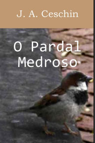 Title: O Pardal Medroso, Author: J.A. Ceschin