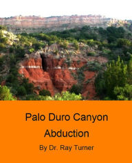 Title: Palo Duro Canyon Abduction, Author: Dr. Ray Turner