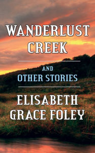 Title: Wanderlust Creek and Other Stories, Author: Elisabeth Grace Foley