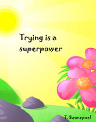 Title: Trying is a Superpower, Author: T Swanepoel