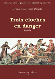 Title: Trois cloches en danger (Normandie légendaire - histoires courtes, #38), Author: Bruno Robert des Douets