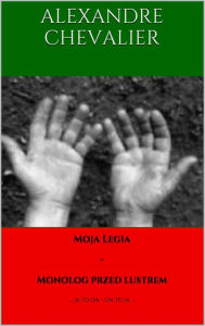Title: Moja Legia: Monolog przed lustrem, Author: Alexandre Chevalier