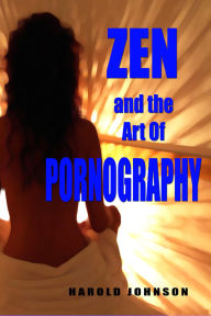 Title: Zen and the Art of Pornography, Author: Harold Johnson