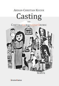 Title: Casting, sau Cortina nu mai separa nimic, Author: Ardian-Christian Kyçyku