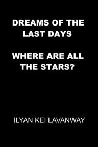Title: Dreams of the Last Days: Where are all the Stars?, Author: Ilyan Kei Lavanway
