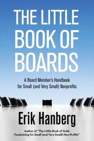 Title: The Little Book of Boards: A Board Member's Handbook for Small (and Very Small) Nonprofits, Author: Erik Hanberg