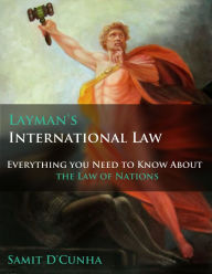 Title: Layman's International Law: Everything You Need to Know About the Law of Nations, Author: Samit D'Cunha