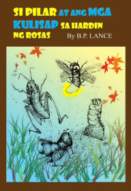 Title: Si Pilar at ang mga Kulisap sa Hardin ng Rosas, Author: B.P. Lance