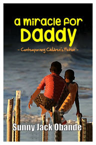 Title: A Miracle for Daddy, Author: Sunny J Obande