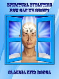 Title: Spiritual Evolution - How Can We Grow?, Author: Claudia Nita Donca