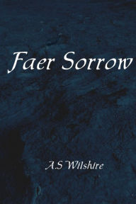 Title: Faer Sorrow, Author: A.S. Wilshire