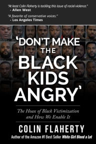 Title: 'Don't Make the Black Kids Angry:' The hoax of black victimization and those who enable it., Author: Colin Flaherty