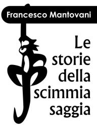 Title: Storie della Scimmia Saggia, Author: Francesco Mantovani