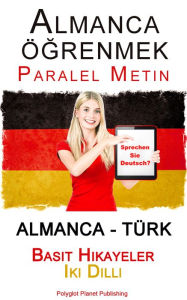 Title: Almanca ogrenmek - Paralel Metin - Basit Hikayeler Iki Dilli (Almanca - Turk), Author: Polyglot Planet Publishing
