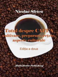 Title: Totul despre cafea: Cultivare, preparare, retete, aspecte culturale, Author: Nicolae Sfetcu