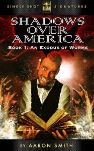 Title: Shadows Over America, Book 1: An Exodus of Worms, Author: Aaron Smith