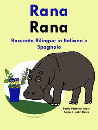 Title: Racconto Bilingue in Spagnolo e Italiano: Rana (Impara lo spagnolo, #1), Author: Pedro Paramo