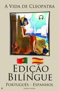 Title: Edição Bilíngue - A Vida de Cleopatra (Português - Espanhol), Author: Redback Books