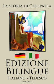 Title: Edizione Bilingue La storia di Cleopatra (Italiano - Tedesco), Author: redbackbooks