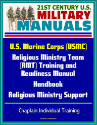Title: 21st Century U.S. Military Manuals: U.S. Marine Corps (USMC) Religious Ministry Team (RMT) Training and Readiness Manual, Handbook, Religious Ministry Support, Chaplain Individual Training, Author: Progressive Management
