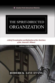 Title: The Spirit-Directed Organization: A Brief Examination and Refutation of the Doctrines of the Jehovah's Witness, Author: Roderick L. Evans