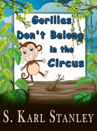 Title: Gorillas Don't Belong in the Circus, Author: S. Karl Stanley