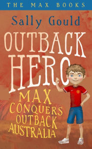 Title: Outback Hero: Max conquers outback Australia, Author: Sally Gould