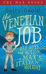 Title: The Venetian Job: Bad guys and action - Max's Italian holiday, Author: Sally Gould