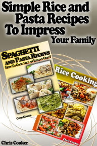 Title: Simple Rice and Pasta Recipes to Impress Your Family, Author: Chris Cooker