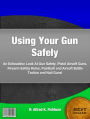 Using Your Gun Safely: An Exhaustive Look At Gun Safety, Pistol Airsoft Guns, Firearm Safety Rules, Paintball and Airsoft Battle Tactics and Nail Guns!