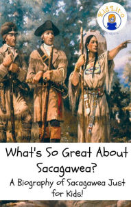 Title: What's So Great About Sacagawea? A Biography of Sacagawea Just for Kids!, Author: Sam Rogers