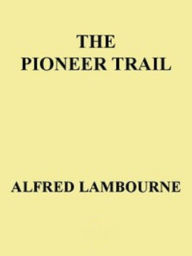 Title: The Pioneer Trail, Author: Alfred Lambourne