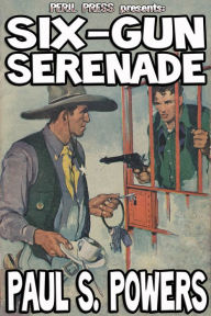 Title: Six-Gun Serenade, Author: Paul S. Powers