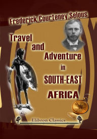 Title: Travel and Adventure in South-East Africa., Author: Frederick Selous