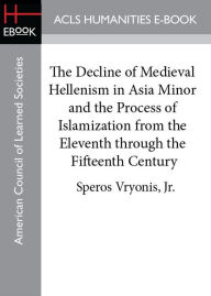 Title: The Decline of Medieval Hellenism in Asia Minor and the Process of Islamization from the Eleventh through the Fifteenth Century, Author: Speros Vyronis