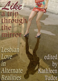 Title: Like a Trip Through the Mirror: Lesbian Love in Alternate Realities, Author: Kathleen Tudor