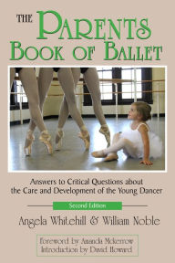 Title: The Parents Book of Ballet: Answers to Critical Questions about the Care and Development of the Young Dancer, Author: Angela Whitehill