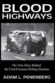 Title: Blood Highways: The True Story behind the Ford-Firestone Killing Machine, Author: Adam L. Penenberg