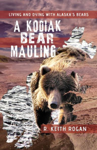Title: A Kodiak Bear Mauling, Author: R. Keith Rogan