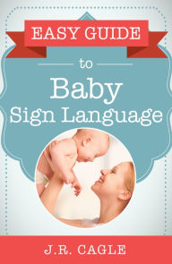 Title: Easy Guide To Baby Sign Language, Author: J.R. Cagle