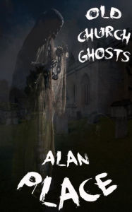 Title: Old Church Ghosts-Special Edition, Author: Alan Place