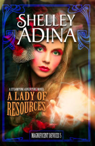 Title: A Lady of Resources (Magnificent Devices, #5), Author: Shelley Adina