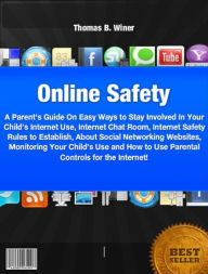 Title: Online Safety: A Parent's Guide On Easy Ways to Stay Involved In Your Child’s Internet Use, Internet Chat Room, Internet Safety Rules to Establish, About Social Networking Websites, Monitoring Your Child’s Use and Parental Controls!, Author: Thomas B. Winer