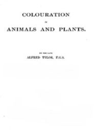 Title: Colouration in Animals and Plants (Illustrated), Author: Alfred Tylor