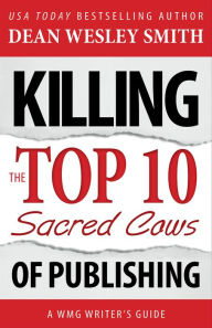 Title: Killing the Top Ten Sacred Cows of Publishing, Author: Dean Wesley Smith